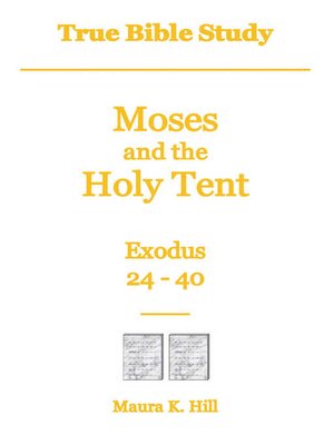 cover image of True Bible Study--Moses and the Holy Tent Exodus 24-40